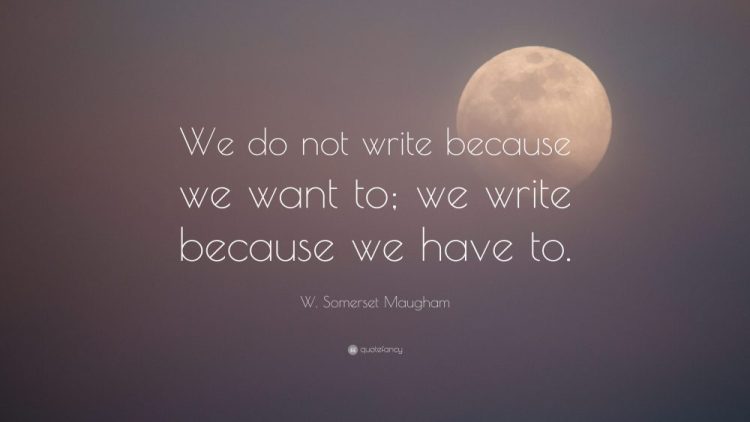 W-Somerset-Maugham-Quote-We-do-not-write-because-we-want-to-we-have-to